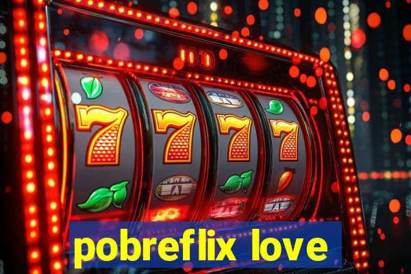 pobreflix love